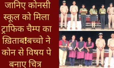 जानिए कोनसी स्कूल को मिला ट्राफिक चैम्प का ख़िताब!बच्चो ने कोन से विषय पे बनाए चित्र