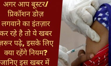 अगर आप बूस्टर/प्रिकॉशन डोज़ लगवाने का इंतज़ार कर रहे है तो ये खबर ज़रूर पढ़े, इसके लिए क्या रहेंगे नियम? जानिए इस खबर में