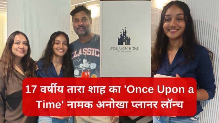 17 साल की तारा शाह का 'The Once Upon a Time' प्लानर: मानसिक चिंता से राहत का रचनात्मक तरीका