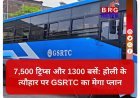 होली पर घर जाना हुआ आसान; गुजरात ST चलाएगा 1300 एक्स्ट्रा बसें !