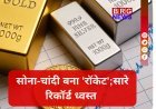 ऐतिहासिक उछाल; चांदी ₹15,000 महंगी, सोना ₹1.60 लाख पार !