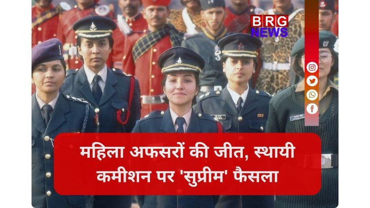 सेना में स्थायी कमीशन को लेकर सुप्रीम कोर्ट का बड़ा फैसला, महिलाओं अधिकारियों को दिया हक !