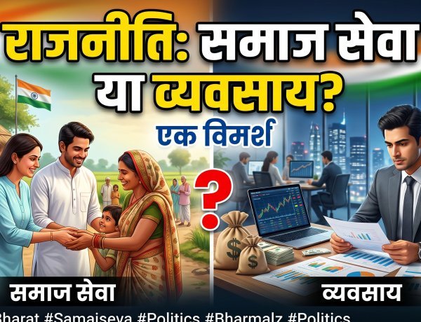 राजनीति: समाज सेवा या एक व्यवसाय? भारतीय राजनीति का बदलता चेहरा और विश्लेषण