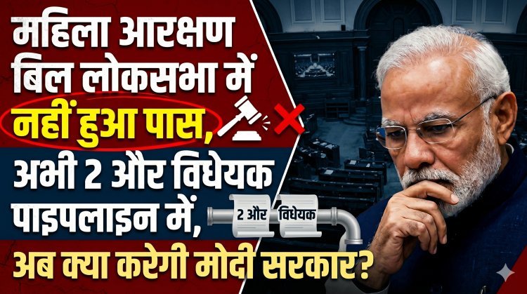 महिला आरक्षण बिल लोकसभा में नहीं हुआ पास, अभी 2 और विधेयक पाइपलाइन में...