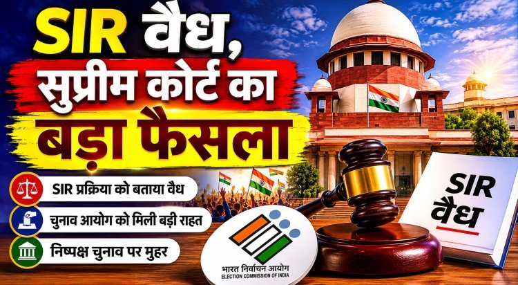 'SIR वैध, चुनाव आयोग के पास मतदाता सूची की जांच का पूरा अधिकार', SC का बड़ा फैसला
