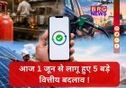जून की पहली तारीख से बदल गए आपकी जेब से जुड़े ये 5 बड़े नियम !