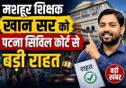 खान सर की गिरफ्तारी पर कोर्ट का 'फुल स्टॉप' !