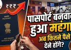1 जुलाई से ढीली करनी होगी जेब; सरकार ने बढ़ा दी है पासपोर्ट बनवाने की फीस !