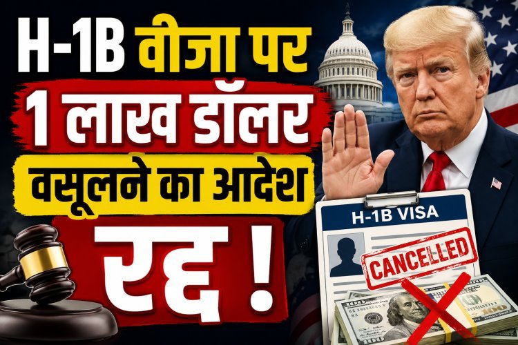 H-1B वीजा पर 1 लाख डॉलर वसूलने का आदेश रद्द !
