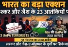 भारत का मिशन 'आतंक मुक्त भारत,23 आतंकियों को घोषित किया गया 'टेररिस्ट' !
