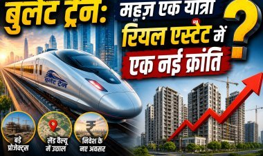 बुलेट ट्रेन: रियल एस्टेट का गेम चेंजर !
