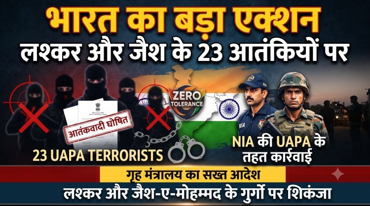 भारत का मिशन 'आतंक मुक्त भारत,23 आतंकियों को घोषित किया गया 'टेररिस्ट' !