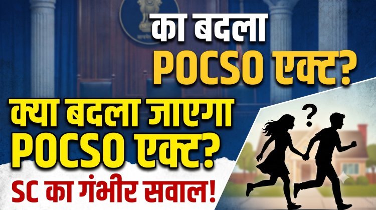 POCSO पर SC की बड़ी टिप्पणी !